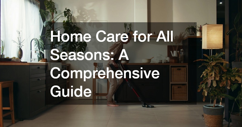 Home Care for All Seasons: A Comprehensive Guide
