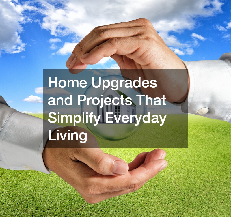 Home Upgrades and Projects That Simplify Everyday Living