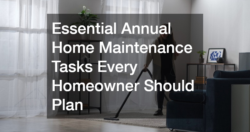 Essential Annual Home Maintenance Tasks Every Homeowner Should Plan