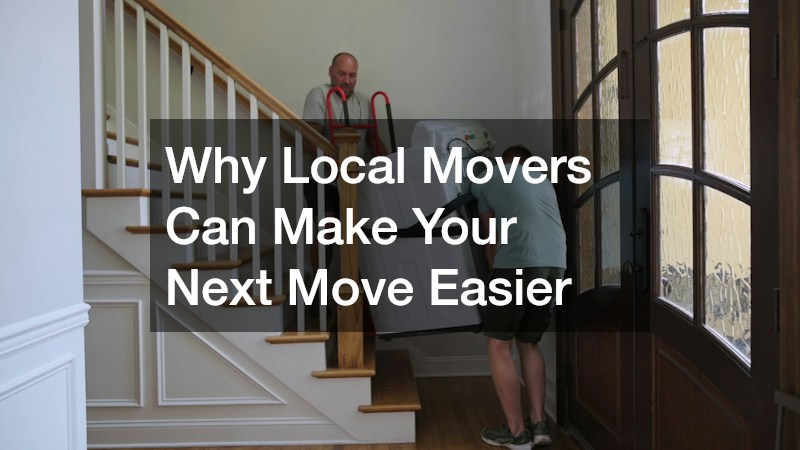 Why Local Movers Can Make Your Next Move Easier